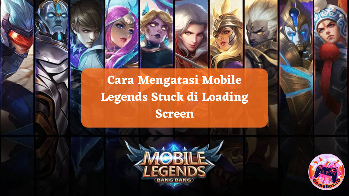 Cara Mengatasi Mobile Legends Stuck di Loading Screen